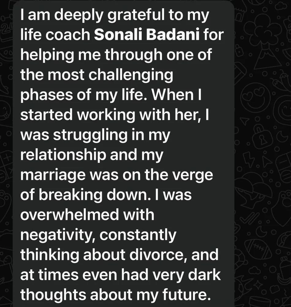 She is deeply grateful to Sonali Badani for helping her through one of the most challenging phases of her life. When she started, she was struggling in her relationship, her marriage was on the verge of breaking down, and she was overwhelmed with negativity and constantly thinking about divorce.